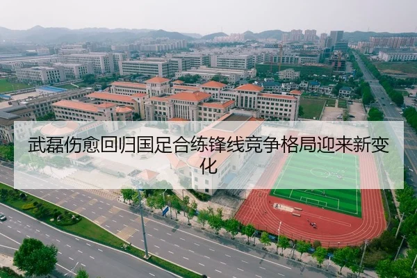 武磊伤愈回归国足合练锋线竞争格局迎来新变化